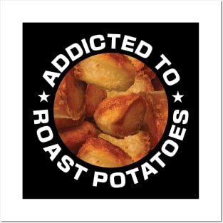 Addicted To Roast Potatoes Posters and Art